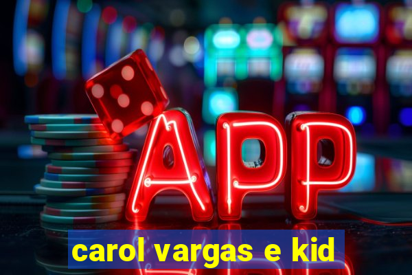 carol vargas e kid